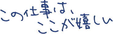 この仕事はここが嬉しい